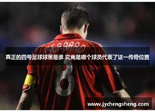 真正的四号足球球星是谁 究竟是哪个球员代表了这一传奇位置