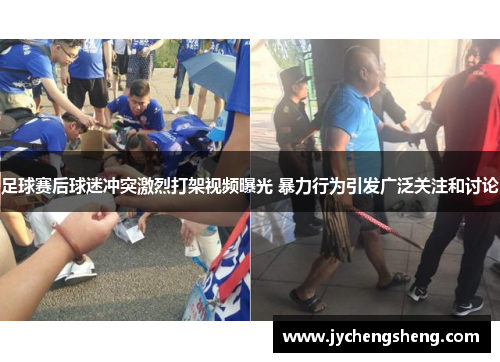 足球赛后球迷冲突激烈打架视频曝光 暴力行为引发广泛关注和讨论