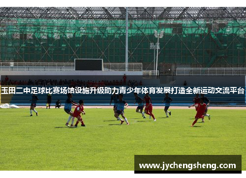 玉田二中足球比赛场馆设施升级助力青少年体育发展打造全新运动交流平台